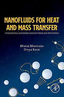 Nanofluids For Heat And Mass Transfer: Fundamentals, Sustainable Manufacturing And Applications