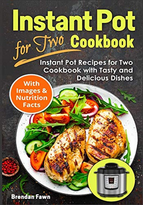 Instant Pot for Two Cookbook: Instant Pot Recipes for Two Cookbook with Tasty and Delicious Dishes (Instant Pot Miracle)