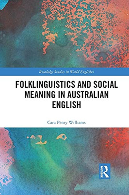 Folklinguistics And Social Meaning In Australian English (Routledge Studies In World Englishes)