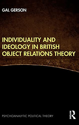 Individuality And Ideology In British Object Relations Theory (Psychoanalytic Political Theory)