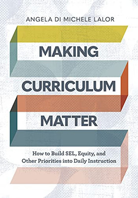 Making Curriculum Matter: How To Build Sel, Equity, And Other Priorities Into Daily Instruction