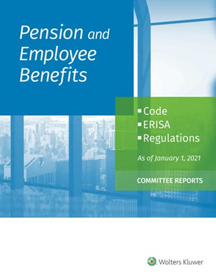 Pension And Employee Benefits Code Erisa Regulations: As Of January 1, 2021 (Committee Reports)