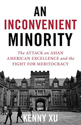 An Inconvenient Minority: The Attack On Asian American Excellence And The Fight For Meritocracy