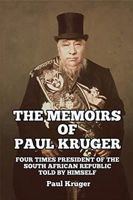 The Memoirs Of Paul Kruger: Four Times President Of The South African Republic: Told By Himself