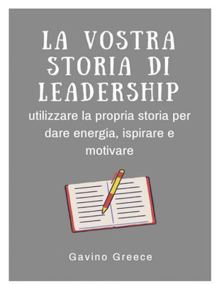 La vostra storia di leadership: utilizzare la vostra storia per dare energia, ispirare e motivare