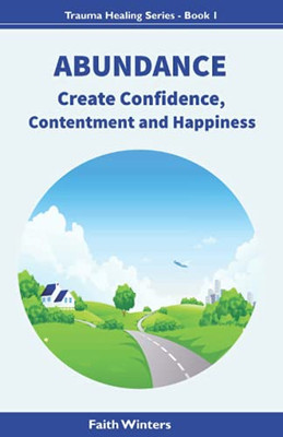Abundance: Create Confidence, Contentment And Happiness (Trauma Healing Series) - 9781737716464