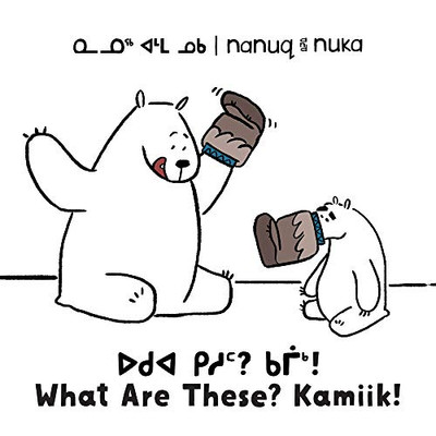 Nanuq And Nuka: What Are These? Kamiik!: Bilingual Inuktitut And English Edition (Arvaaq Books)