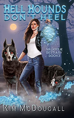 Hell Hounds Don'T Heel: A Paranormal Suspense Novel With A Touch Of Romance (Valkyrie Bestiary)
