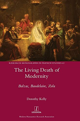 The Living Death Of Modernity: Balzac, Baudelaire, Zola (Research Monographs In French Studies)