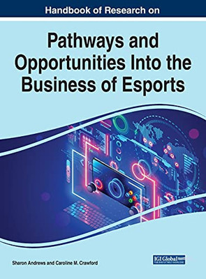 Handbook Of Research On Pathways And Opportunities Into The Business Of Esports - 9781799873006