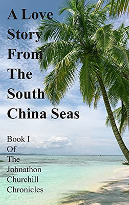 A Love Story From The South China Seas: Book 1 Of The John Churchill Chronicles - 9781800310964