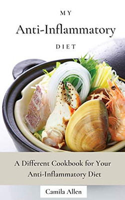 My Anti-Inflammatory Diet: A Different Cookbook For Your Anti-Inflammatory Diet - 9781801456241