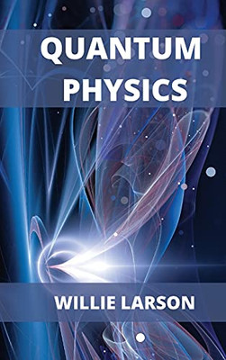 Quantum Physics For Beginners: The Principal Quantum Physics Theories Made Easy - 9781802102512