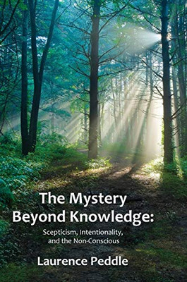 The Mystery Beyond Knowledge: Scepticism, Intentionality, And The Non-Conscious - 9781838428914