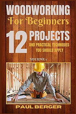 Woodworking For Beginners: 12 Project And Practical Techniques You Should Apply - 9781839381218