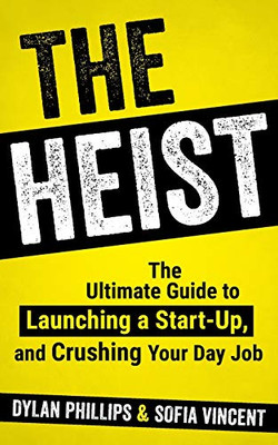 The Heist: The Ultimate Guide To Launching A Start-Up And Crushing Your Day Job - 9781912615711