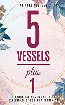 5 Vessels Plus 1: Six Biblical Women And Their Experience Of God'S Faithfulness - 9781912896158