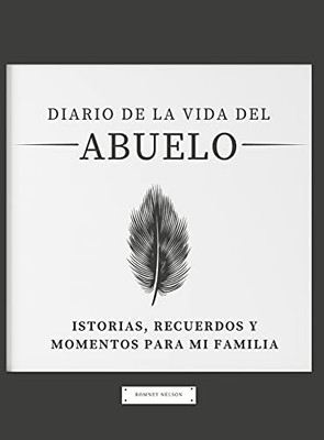 Diario De La Vida Del Abuelo: Historias, Recuerdos Y Momentos Para Mi Familia (Spanish Edition)