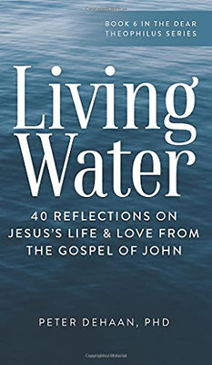 Living Water: 40 Reflections On Jesus'S Life And Love From The Gospel Of John (Dear Theophilus)