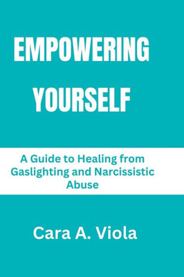 Empowering Yourself: A Guide to Healing from Gaslighting and Narcissistic Abuse