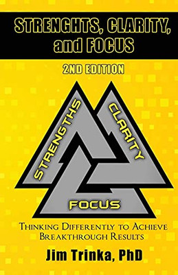Strengths, Clarity, And Focus 2Nd Edition: Thinking Differently To Achieve Breakthrough Results