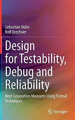 Design For Testability, Debug And Reliability: Next Generation Measures Using Formal Techniques