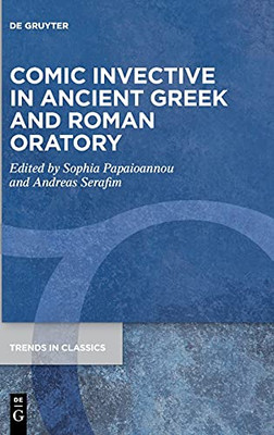 Comic Invective In Ancient Greek And Roman Oratory (Trends In Classics - Supplementary Volumes)