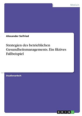 Strategien Des Betrieblichen Gesundheitsmanagements. Ein Fiktives Fallbeispiel (German Edition)