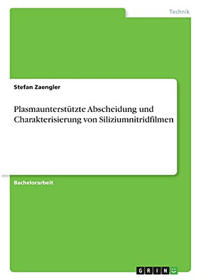 Plasmaunterstã¼Tzte Abscheidung Und Charakterisierung Von Siliziumnitridfilmen (German Edition)