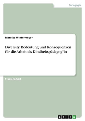Diversity. Bedeutung Und Konsequenzen Fã¼R Die Arbeit Als Kindheitspã¤Dagog*In (German Edition)
