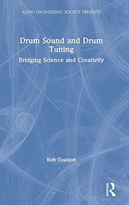 Drum Sound And Drum Tuning: Bridging Science And Creativity (Audio Engineering Society Presents)