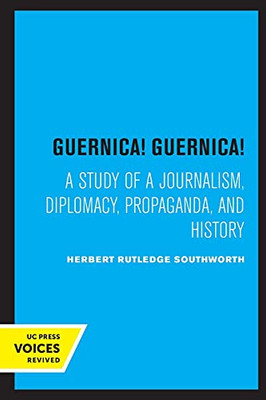 Guernica! Guernica!: A Study Of A Journalism, Diplomacy, Propaganda, And History - 9780520336360