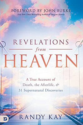 Revelations From Heaven: A True Account Of Death, The Afterlife, And 31 Supernatural Discoveries