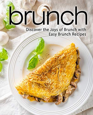 Brunch: A Brunch Cookbook with Delicious Brunch Recipes (2nd Edition)