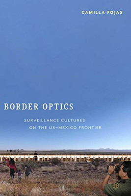 Border Optics: Surveillance Cultures On The Us-Mexico Frontier (Critical Cultural Communication)