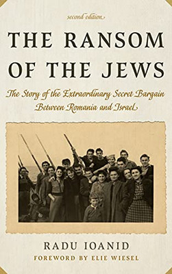 The Ransom Of The Jews: The Story Of The Extraordinary Secret Bargain Between Romania And Israel