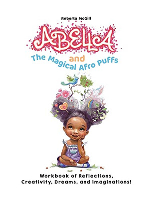 Abella And The Magical Afro Puffs Workbook Of Reflections, Creativity, Dreams, And Imaginations!