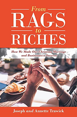 From Rags To Riches: How We Made Our Christian Marriage And Businesses A Success - 9781663222534