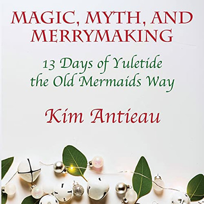 Magic, Myth, And Merrymaking: 13 Days Of Yuletide The Old Mermaids Way (Black And White Edition)