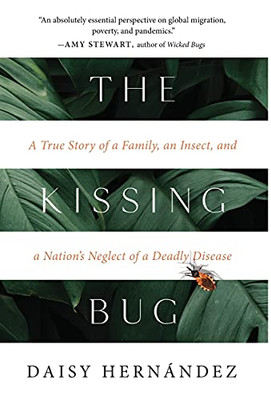 The Kissing Bug: A True Story Of A Family, An Insect, And A Nation'S Neglect Of A Deadly Disease