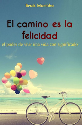 El camino es la felicidad: El poder de vivir una vida con significado
