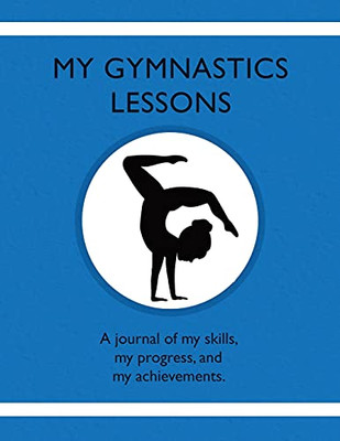 My Gymnastics Lessons: A Journal Of My Skills, My Progress, And My Achievements. - 9781954130227
