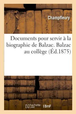 Documents Pour Servir Ã La Biographie De Balzac. Balzac Au Collã¨Ge (Histoire) (French Edition)