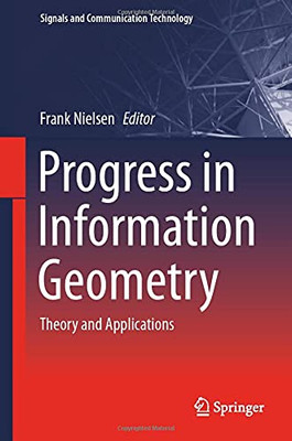 Progress In Information Geometry: Theory And Applications (Signals And Communication Technology)