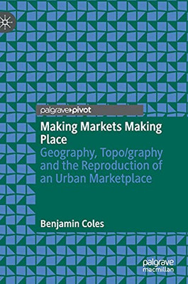 Making Markets Making Place: Geography, Topo/Graphy And The Reproduction Of An Urban Marketplace