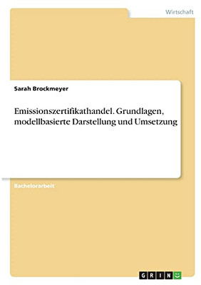 Emissionszertifikathandel. Grundlagen, Modellbasierte Darstellung Und Umsetzung (German Edition)