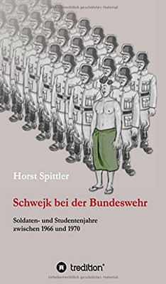 Schwejk Bei Der Bundeswehr: Soldaten- Und Studentenjahre Zwischen 1966 Und 1970 (German Edition)