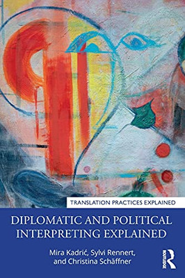 Diplomatic And Political Interpreting Explained (Translation Practices Explained) - 9780367409234