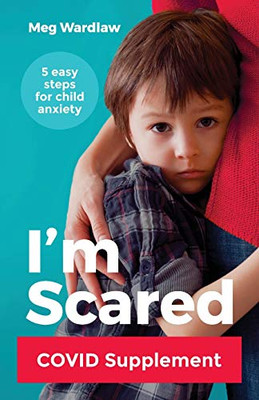 I'M Scared: Five Easy Steps For Child Anxiety - Covid Supplement (Anxiety Treatment For Children)