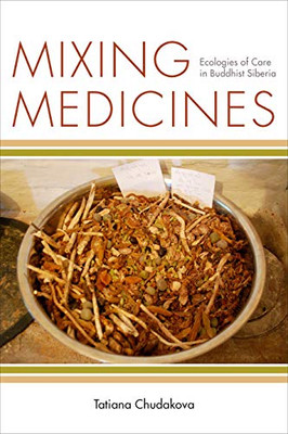 Mixing Medicines: Ecologies Of Care In Buddhist Siberia (Thinking From Elsewhere) - 9780823294305